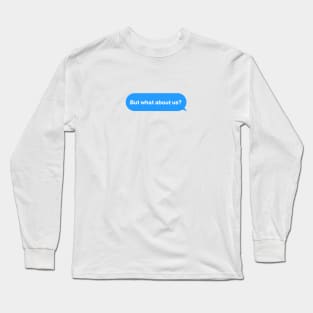 But what about us Message Long Sleeve T-Shirt